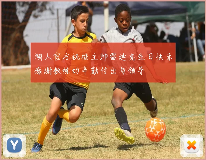 湖人官方祝福主帅雷迪克生日快乐感谢教练的辛勤付出与领导