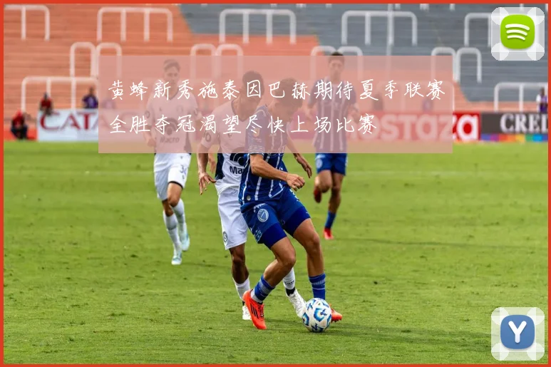 黄蜂新秀施泰因巴赫期待夏季联赛全胜夺冠渴望尽快上场比赛