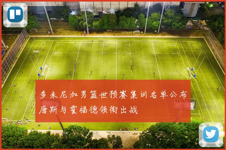 多米尼加男篮世预赛集训名单公布唐斯与霍福德领衔出战