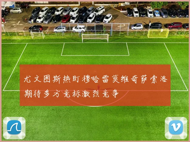 尤文图斯热盯穆哈雷莫维奇萨索洛期待多方竞标激烈竞争