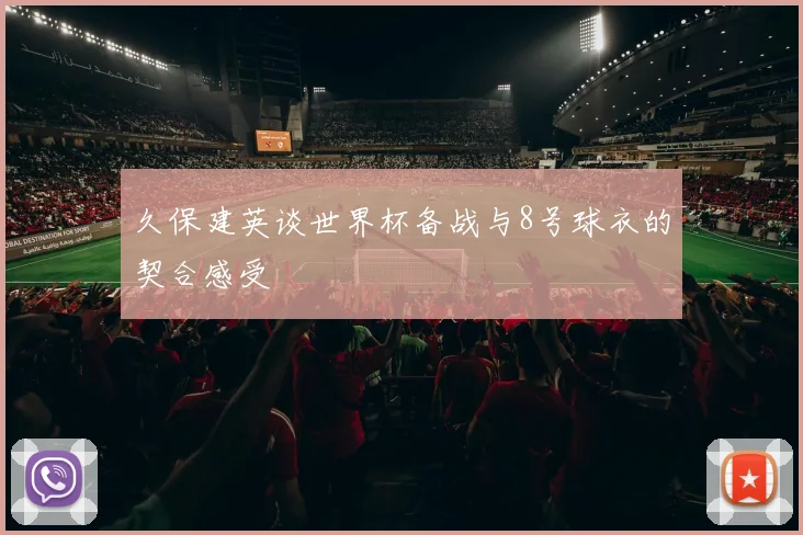 久保建英谈世界杯备战与8号球衣的契合感受